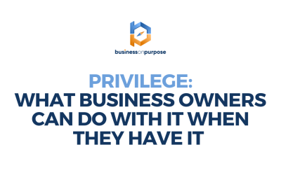Privilege: What Business Owners Can Do With It When They Have It