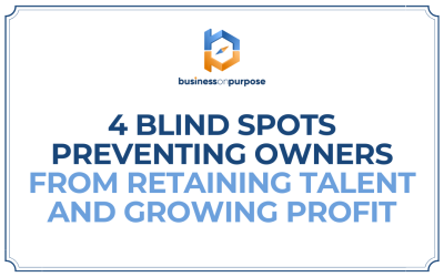 4 Blind Spots Preventing Owners From Retaining Talent and Growing Profit