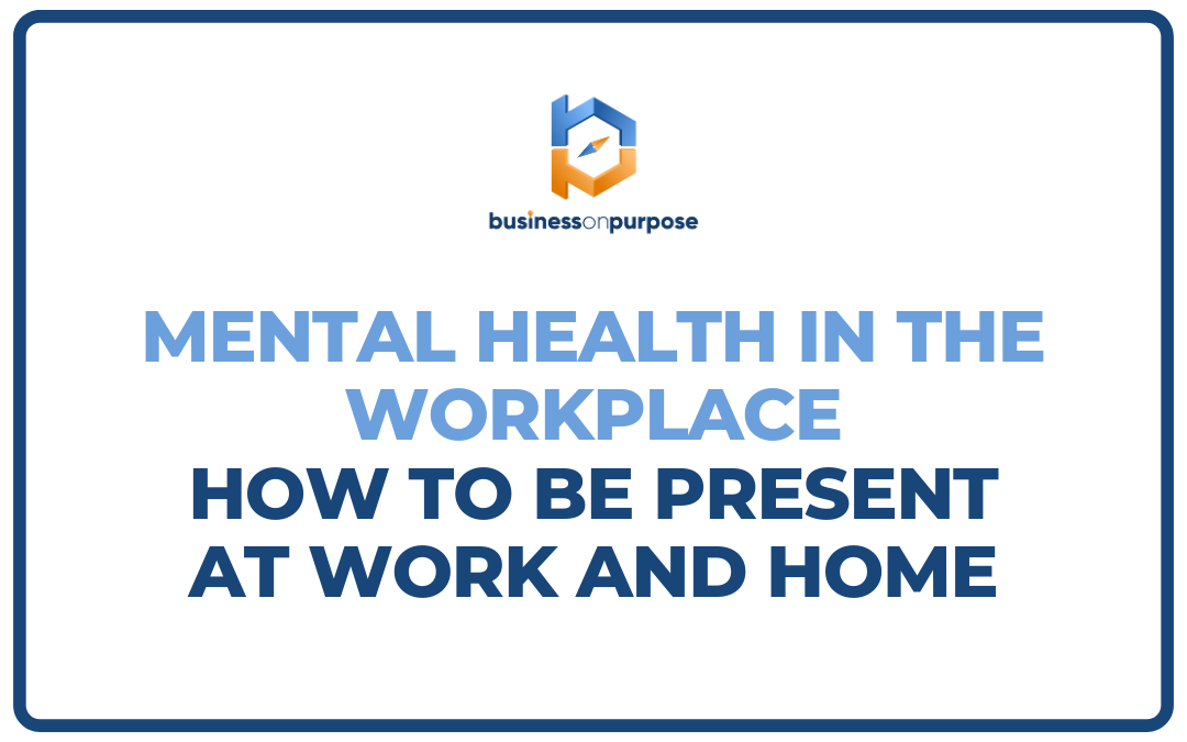 Cover-Mental Health In The Workplace- How To Be Present At Work and Home (1080 x 675 px)