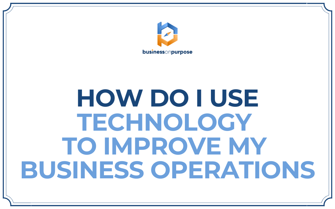 How Do I Use Technology To Improve My Business Operations