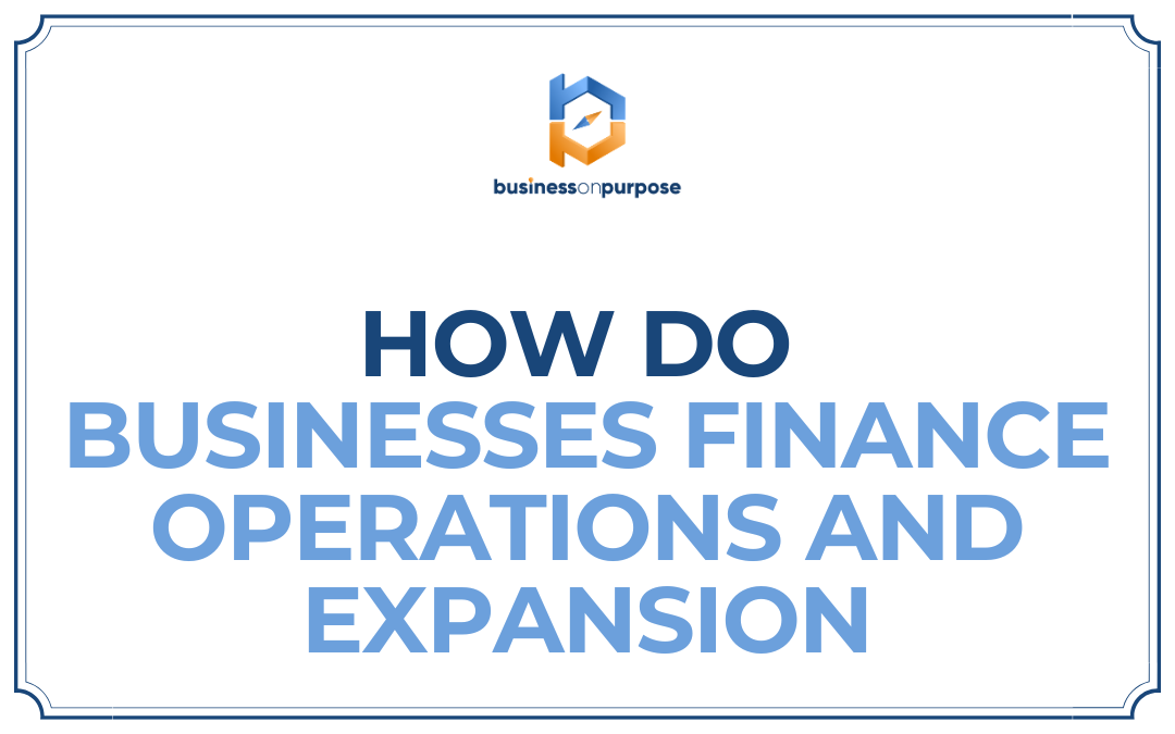 How Do Businesses Finance Operations And Expansion