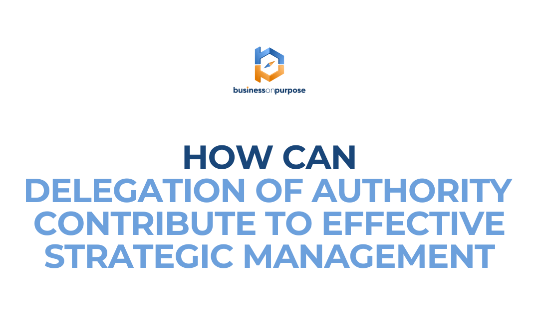 How Can Delegation Of Authority Contribute To Effective Strategic Management