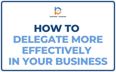 How To Delegate More Effectively In Your Business