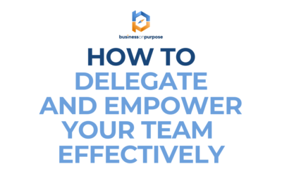 How To Delegate And Empower Your Team Effectively