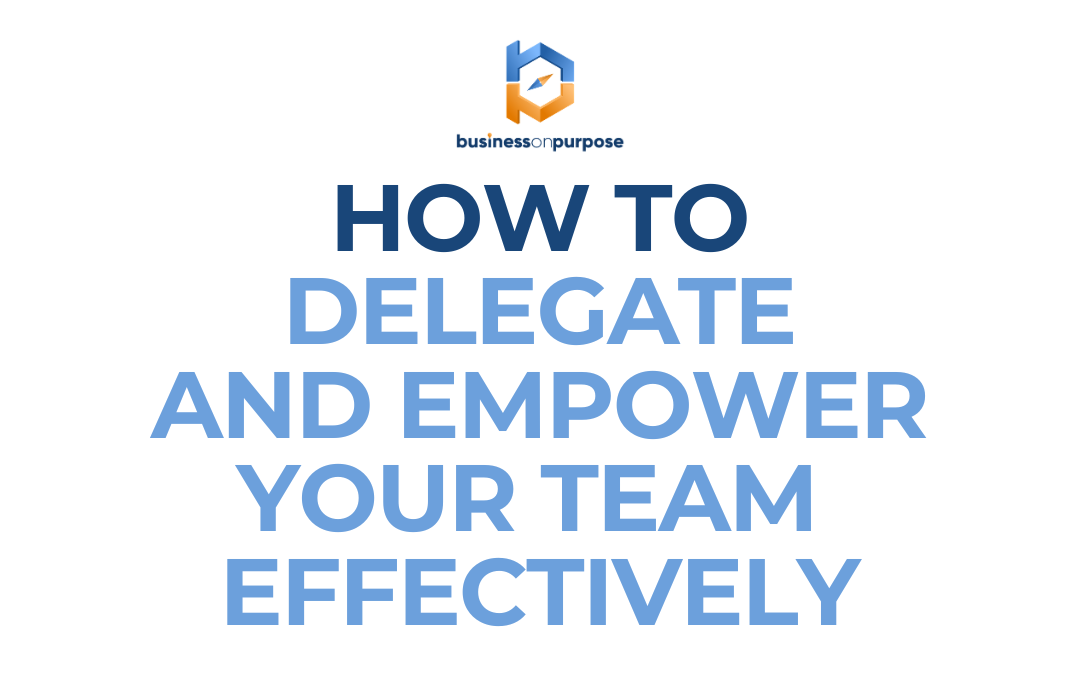 How To Delegate And Empower Your Team Effectively