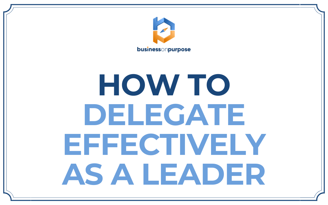 How To Delegate Effectively As A Leader
