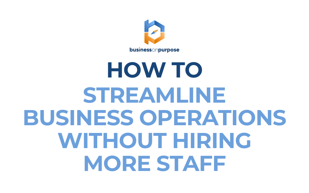 How To Streamline Business Operations Without Hiring More Staff