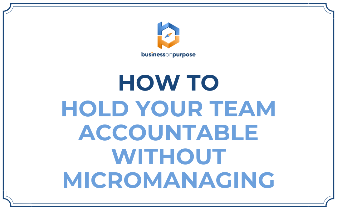 How To Hold Your Team Accountable Without Micromanaging